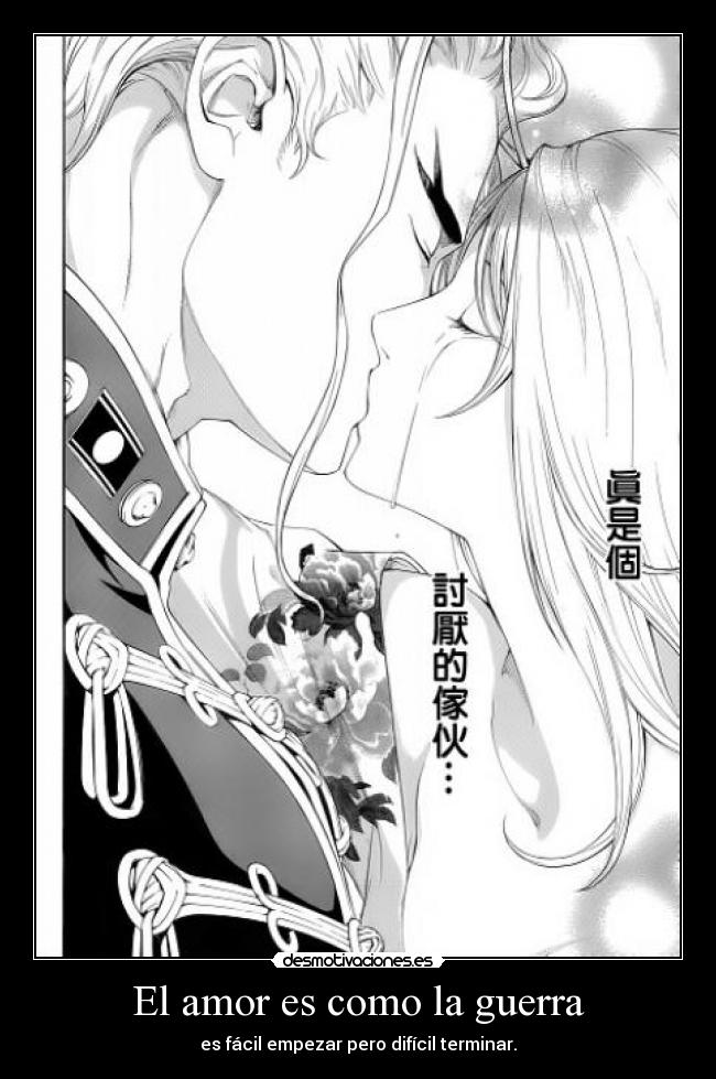 El amor es como la guerra - es fácil empezar pero difícil terminar.