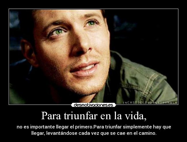 Para triunfar en la vida, - no es importante llegar el primero.Para triunfar simplemente hay que
llegar, levantándose cada vez que se cae en el camino.