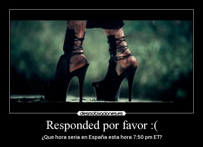 Responded por favor :( - ¿Que hora seria en España esta hora 7:50 pm ET?