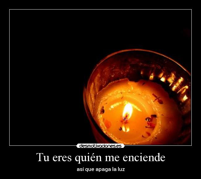 Tu eres quién me enciende - así que apaga la luz