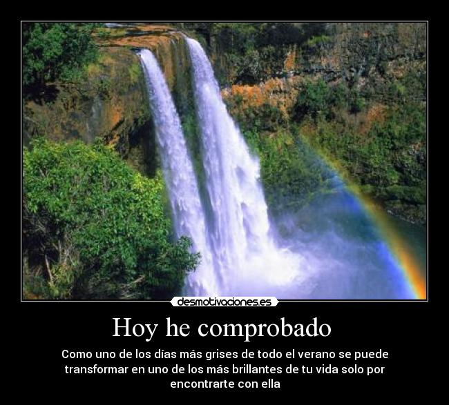 Hoy he comprobado - Como uno de los días más grises de todo el verano se puede
transformar en uno de los más brillantes de tu vida solo por
encontrarte con ella