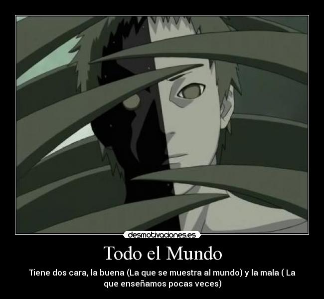 Todo el Mundo - Tiene dos cara, la buena (La que se muestra al mundo) y la mala ( La
que enseñamos pocas veces)