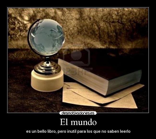 El mundo - es un bello libro, pero inutil para los que no saben leerlo