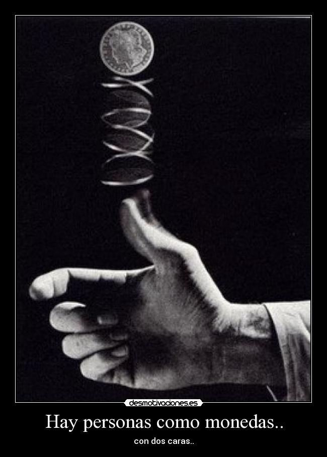 Hay personas como monedas.. -