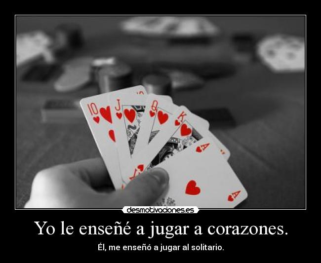 Yo le enseñé a jugar a corazones. - 