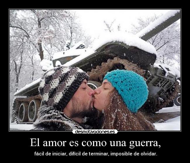 El amor es como una guerra, -