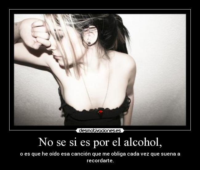 No se si es por el alcohol, - 