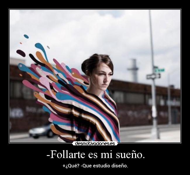 -Follarte es mi sueño. -