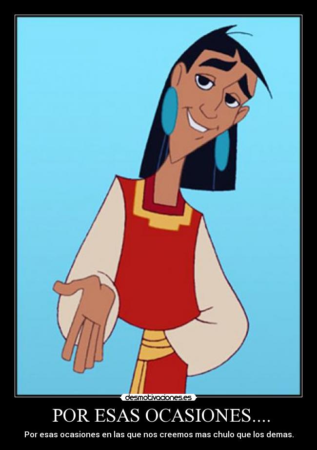 POR ESAS OCASIONES.... - Por esas ocasiones en las que nos creemos mas chulo que los demas.