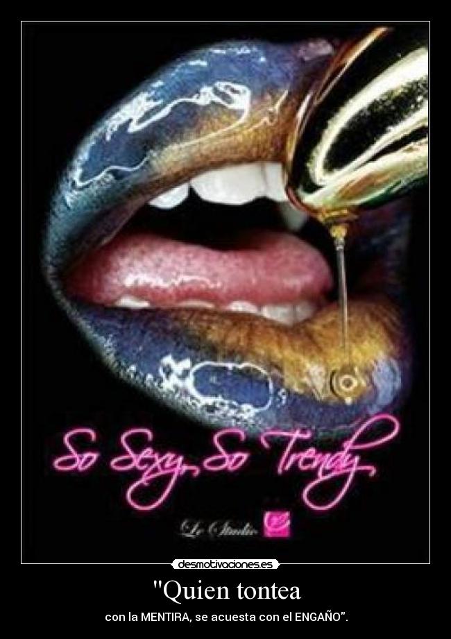Quien tontea - con la MENTIRA, se acuesta con el ENGAÑO.