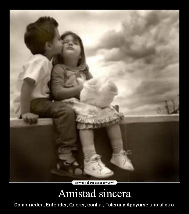 Amistad sincera - Comprneder , Entender, Querer, confiar, Tolerar y Apoyarse uno al otro ♥