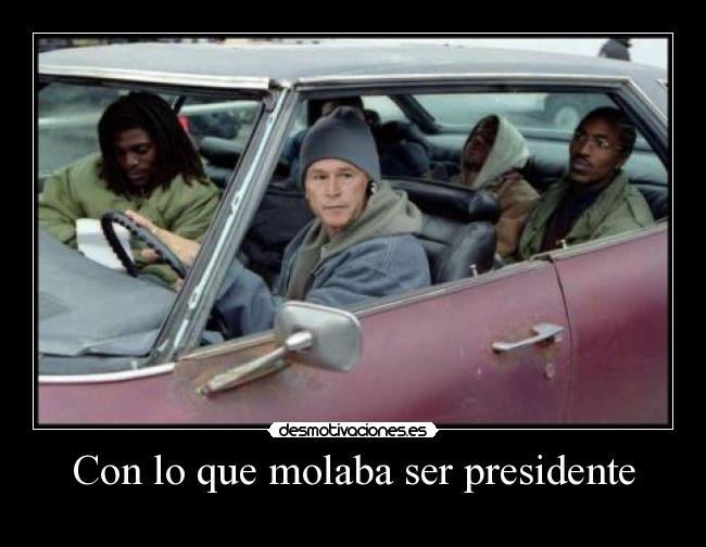 Con lo que molaba ser presidente -