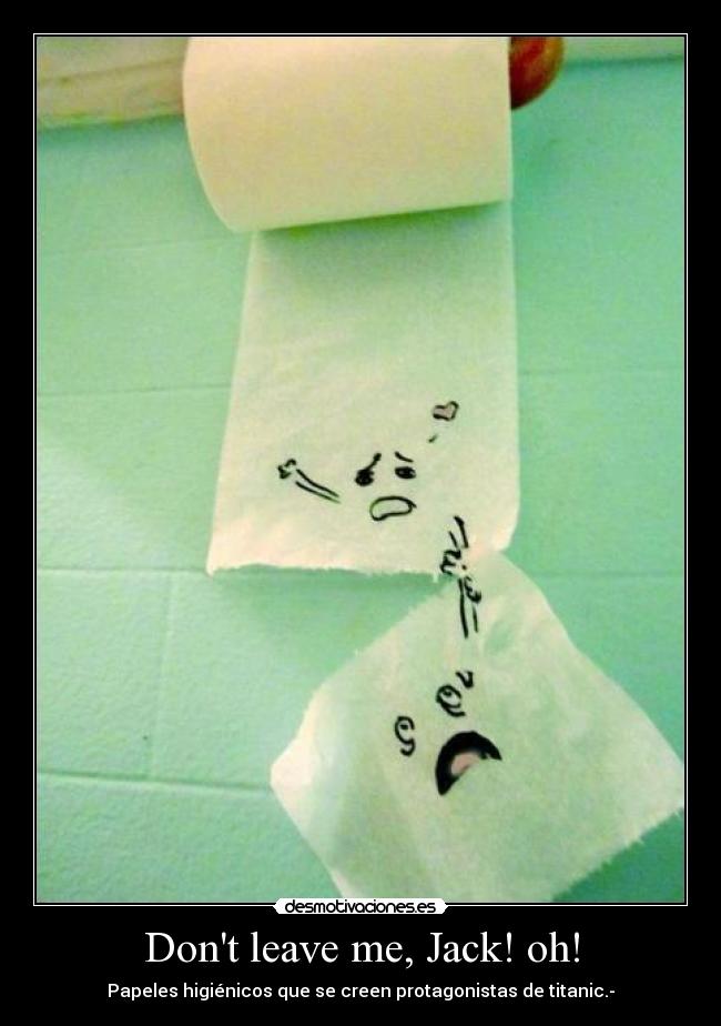 Dont leave me, Jack! oh! -