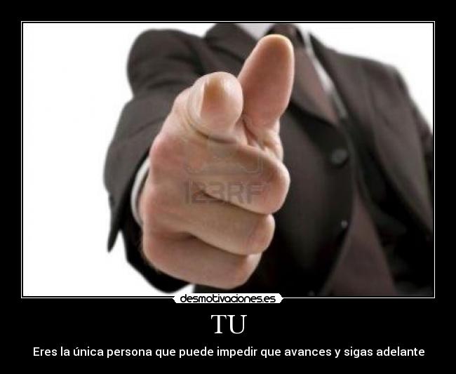 TU - Eres la única persona que puede impedir que avances y sigas adelante