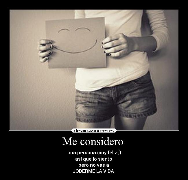 Me considero - una persona muy feliz ;)
así que lo siento
pero no vas a
JODERME LA VIDA