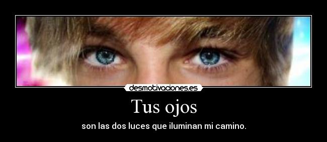 Tus ojos - son las dos luces que iluminan mi camino.