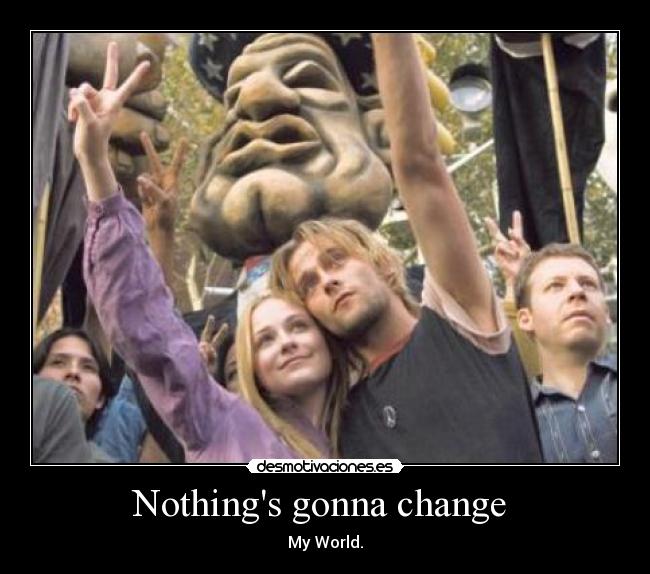 Nothings gonna change - My World.