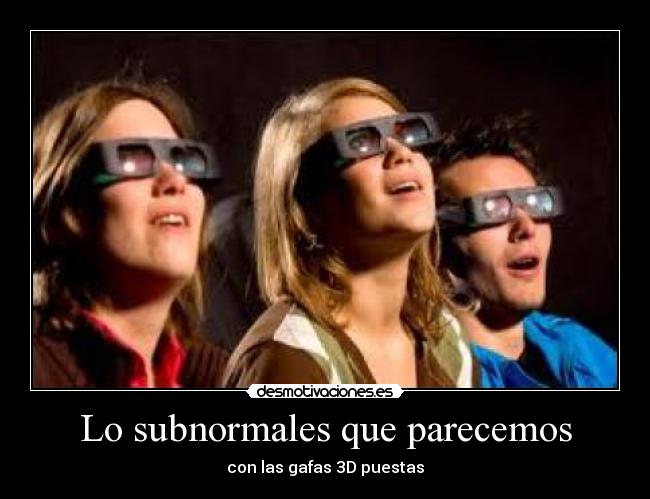 Lo subnormales que parecemos - con las gafas 3D puestas
