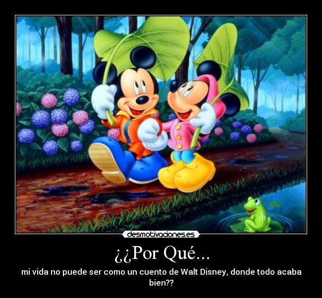 ¿¿Por Qué... - mi vida no puede ser como un cuento de Walt Disney, donde todo acaba bien??