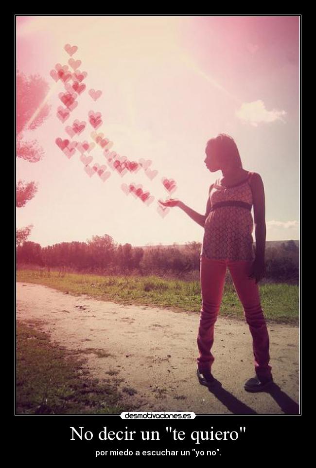 No decir un te quiero - por miedo a escuchar un yo no.