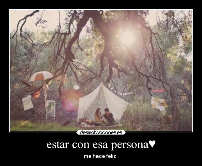 estar con esa persona♥ - me hace feliz .