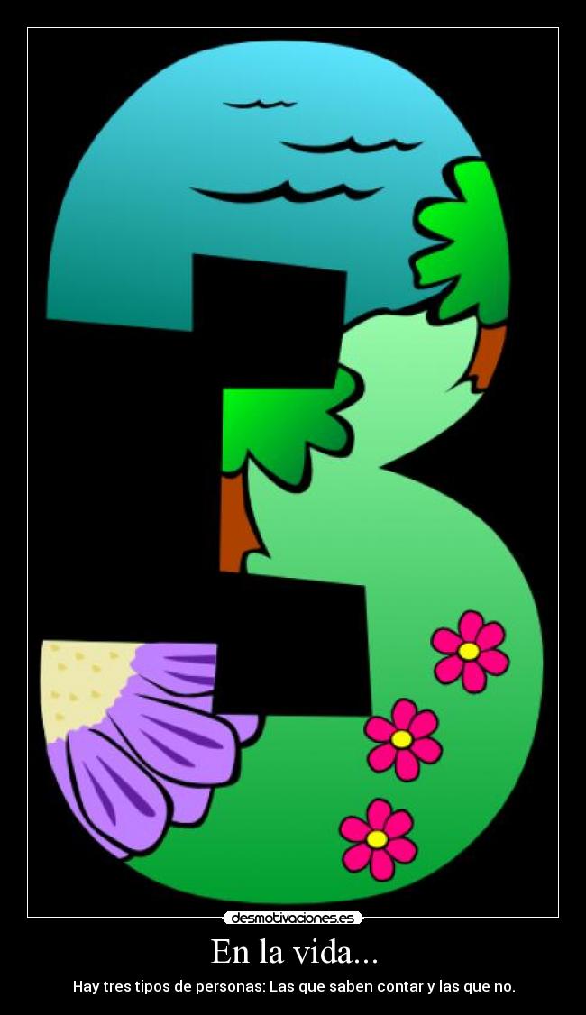 En la vida... - Hay tres tipos de personas: Las que saben contar y las que no.