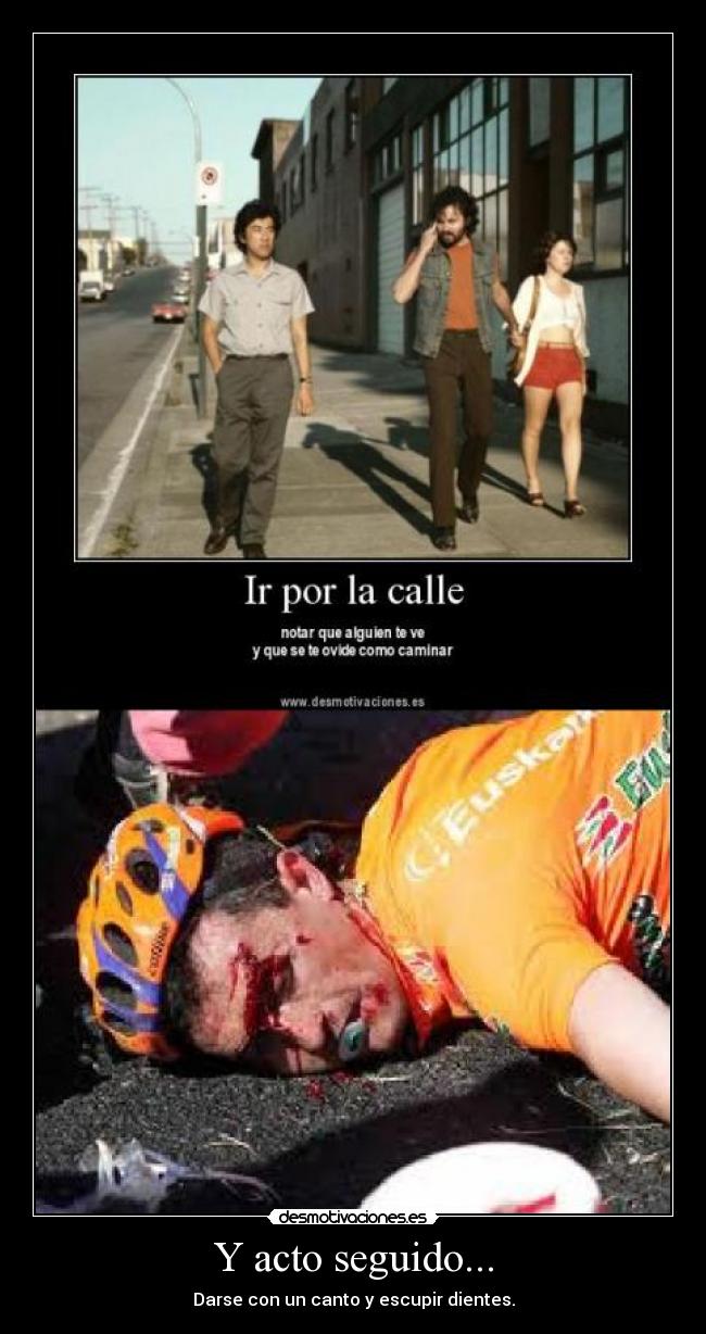 Y acto seguido... - Darse con un canto y escupir dientes.