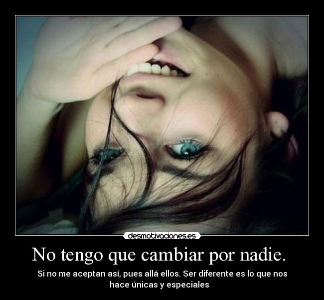 No tengo que cambiar por nadie. -