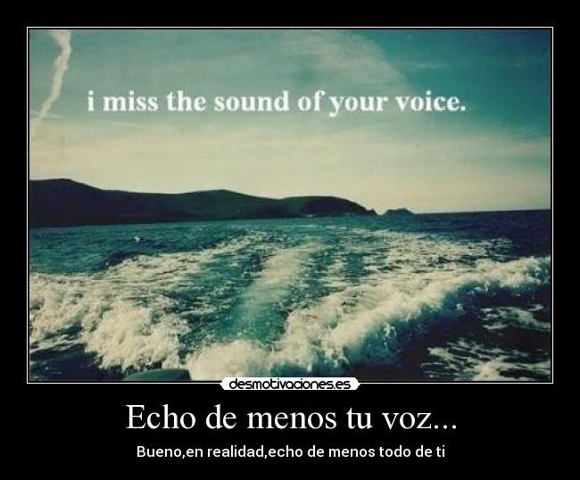 Echo de menos tu voz... -