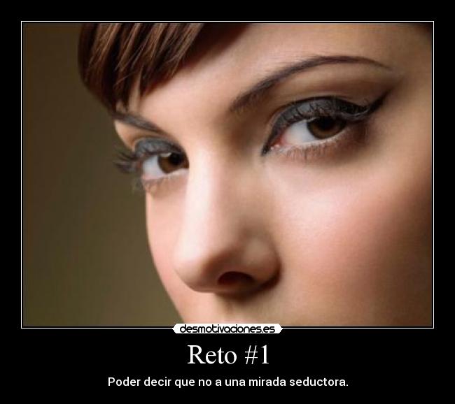 Reto #1 - Poder decir que no a una mirada seductora.