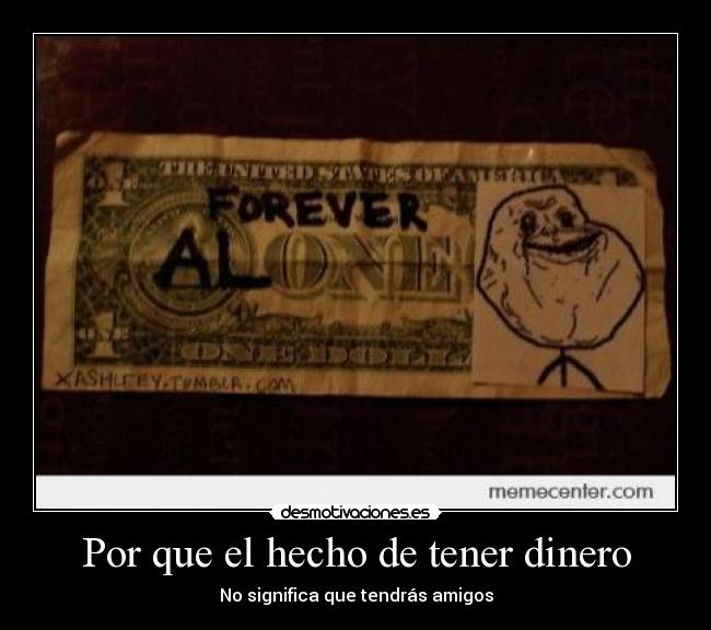 carteles dinero forever alone inero amigos one dollar desmotivaciones