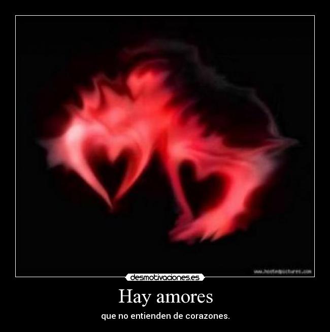 Hay amores - que no entienden de corazones.