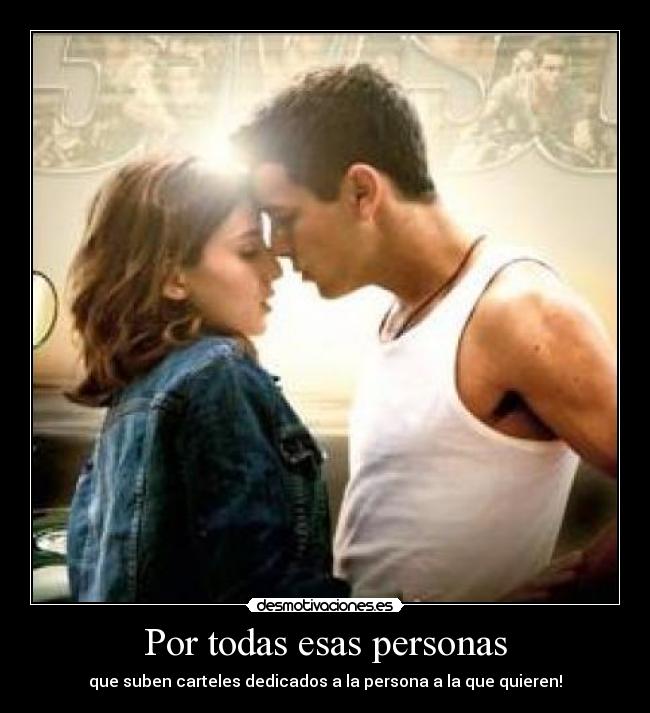 Por todas esas personas - que suben carteles dedicados a la persona a la que quieren!