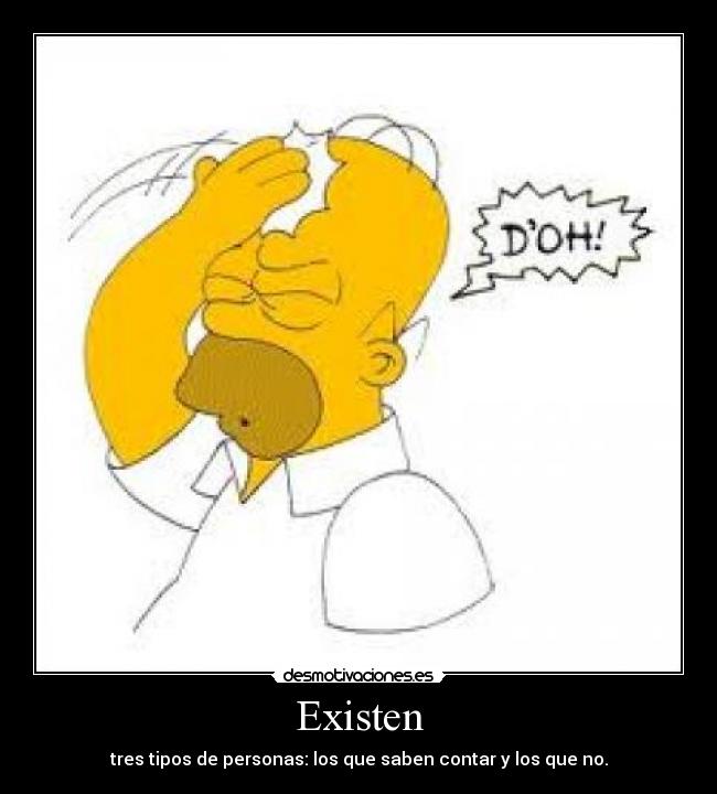 Existen - tres tipos de personas: los que saben contar y los que no.