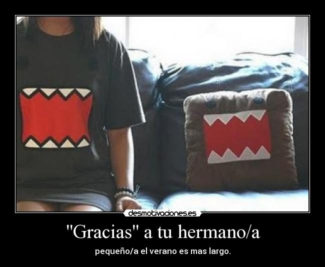 Gracias a tu hermano/a - pequeño/a el verano es mas largo.