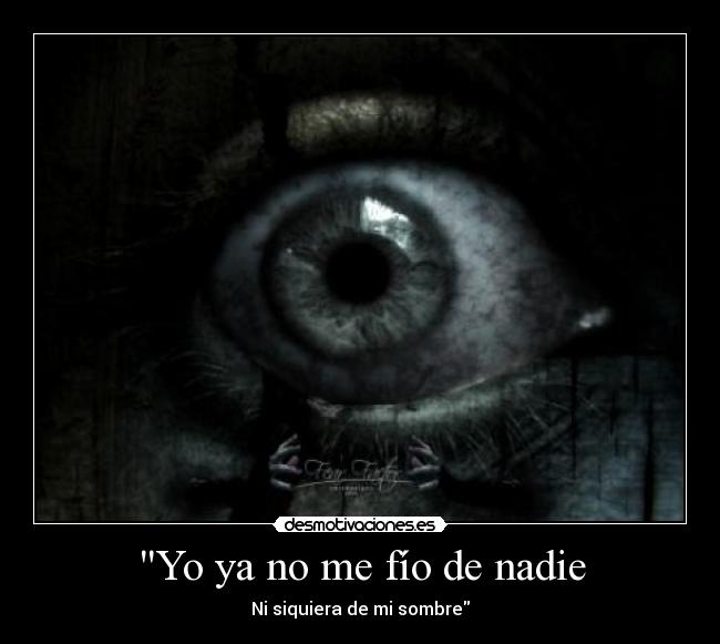 Yo ya no me fío de nadie - Ni siquiera de mi sombre