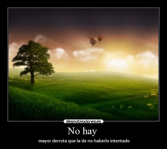 No hay - mayor derrota que la de no haberlo intentado