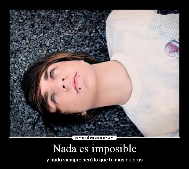 Nada es imposible - y nada siempre será lo que tu mas quieras