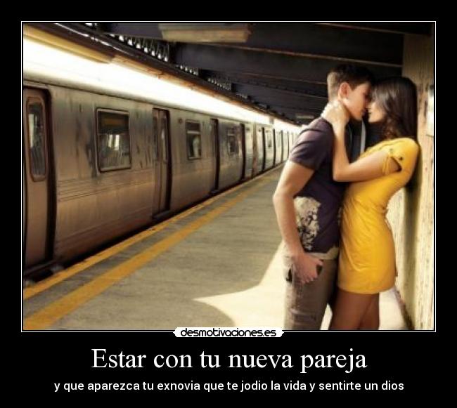 Estar con tu nueva pareja - y que aparezca tu exnovia que te jodio la vida y sentirte un dios