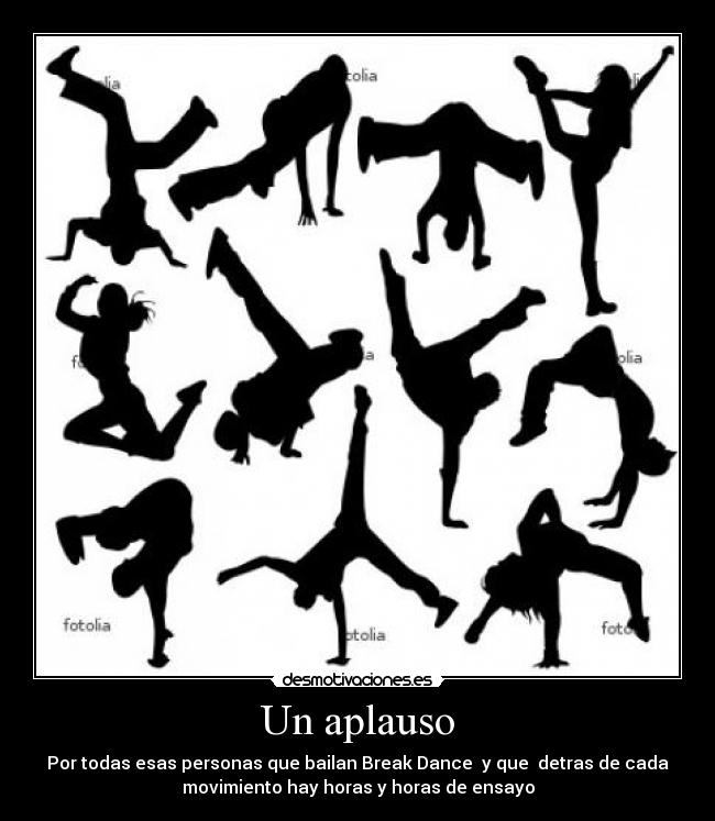 Un aplauso - Por todas esas personas que bailan Break Dance  y que  detras de cada
movimiento hay horas y horas de ensayo