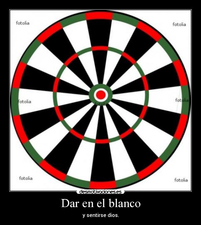 Dar en el blanco - y sentirse dios.