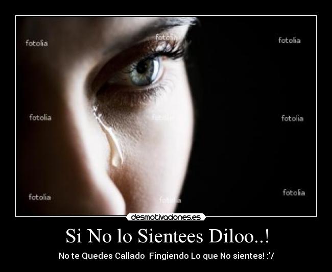 Si No lo Sientees Diloo..! - No te Quedes Callado  Fingiendo Lo que No sientes! :/
