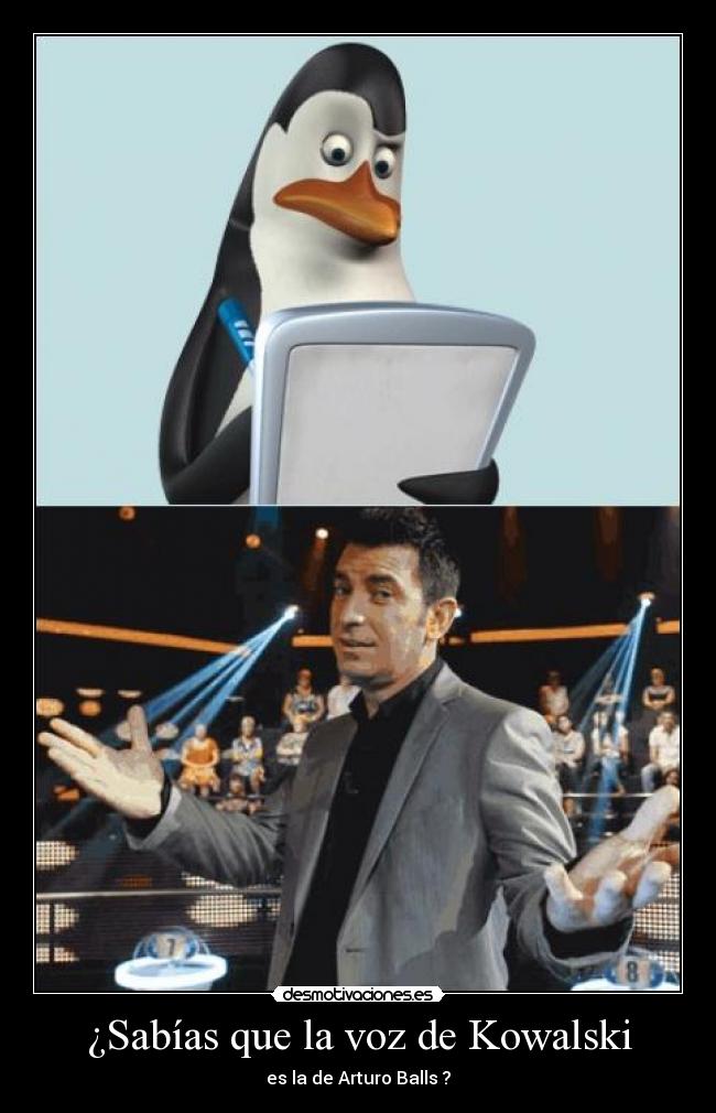 ¿Sabías que la voz de Kowalski - es la de Arturo Balls ?