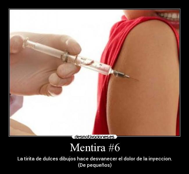 Mentira #6 - La tirita de dulces dibujos hace desvanecer el dolor de la inyeccion.
(De pequeños)