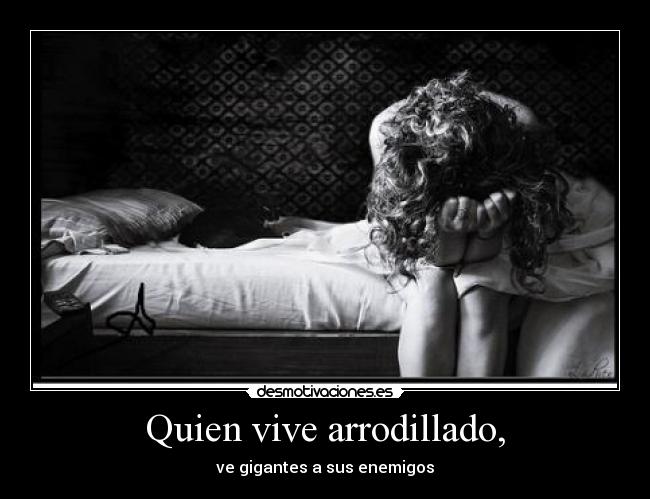 Quien vive arrodillado, - 