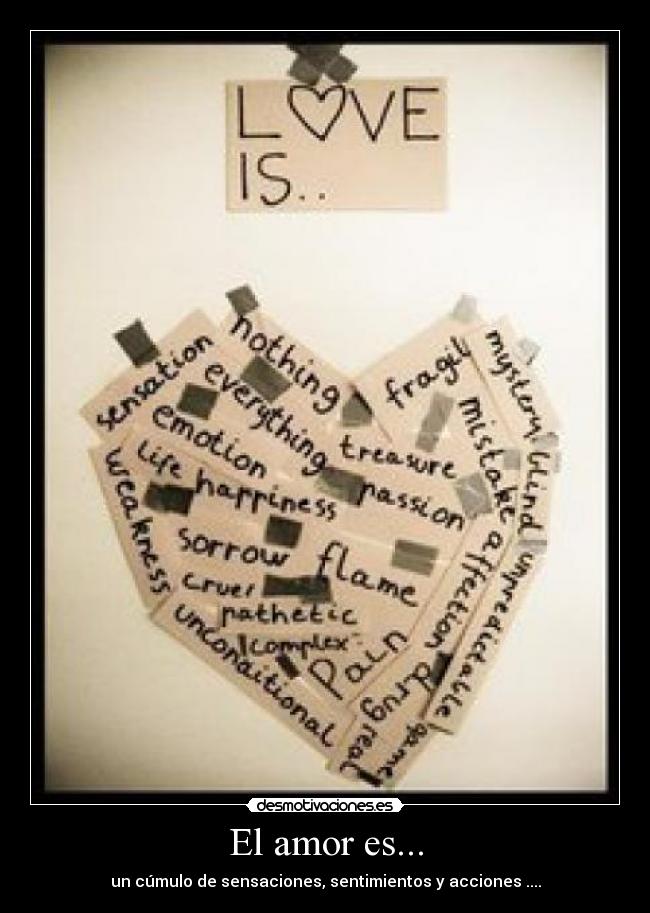 El amor es... - un cúmulo de sensaciones, sentimientos y acciones ....