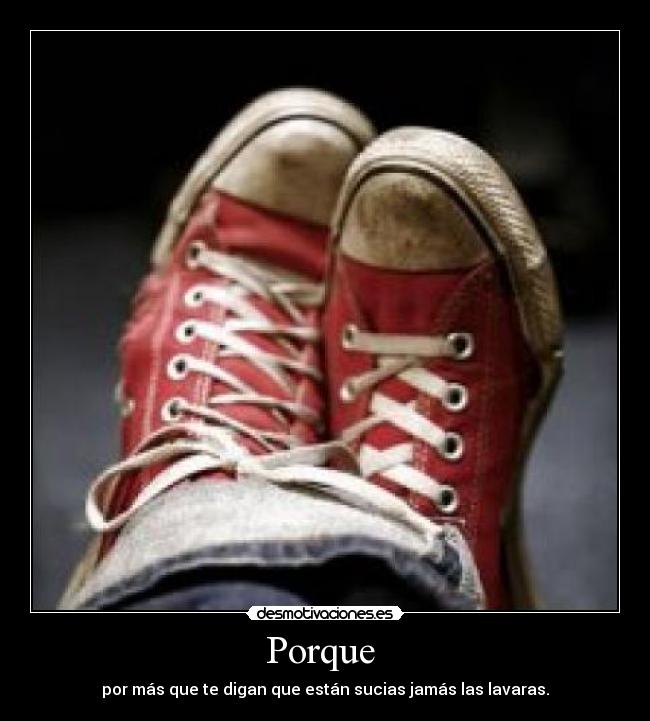 Porque - por más que te digan que están sucias jamás las lavaras.