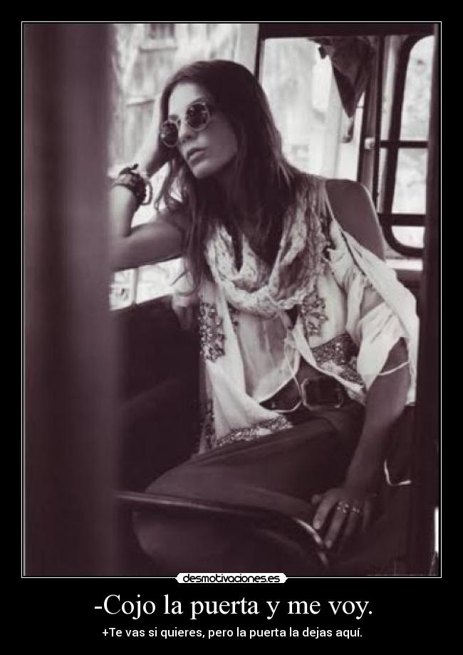 -Cojo la puerta y me voy. -