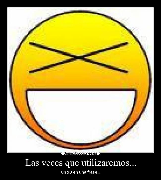 Las veces que utilizaremos... - un xD en una frase...