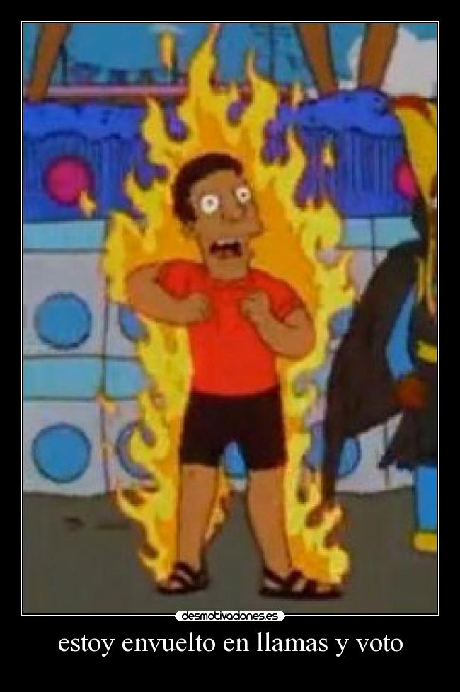 estoy envuelto en llamas y voto - 
